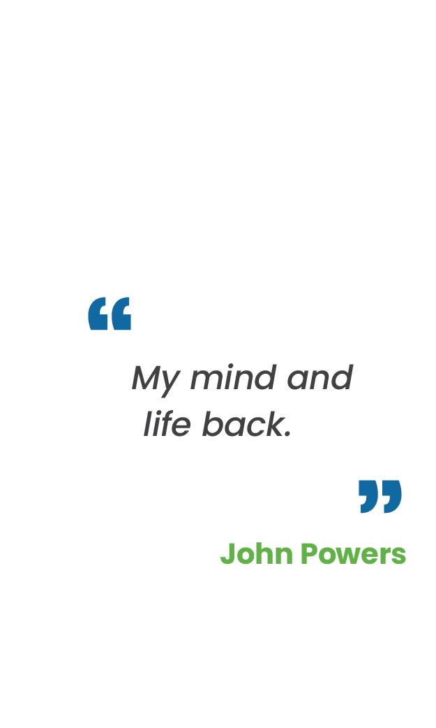 Large blue quotation mark; "My mind and life back.“ in gray; large blue quotation mark; John Powers in green