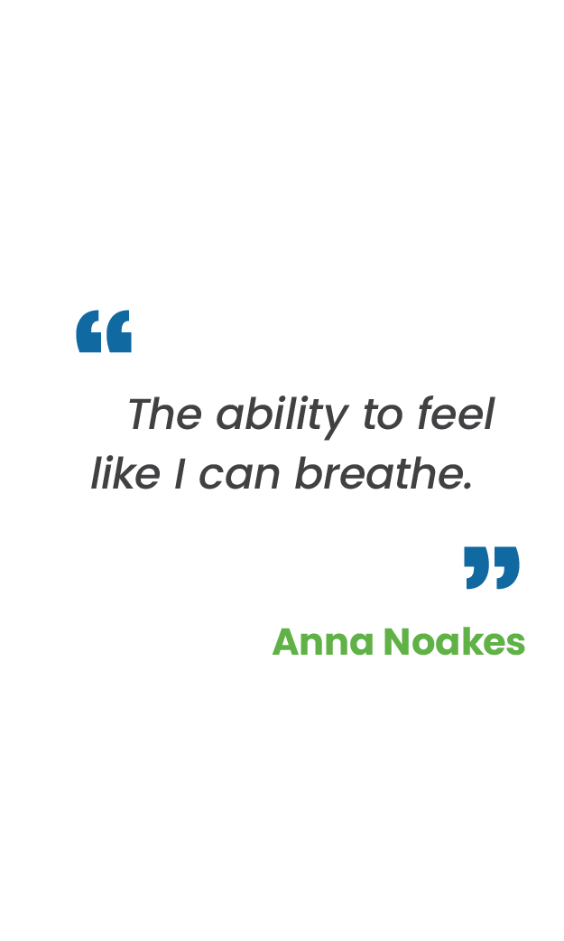 Large blue quotation mark; "The ability to feel like I can breathe." in gray; large blue quotation mark; Anna Noakes in green